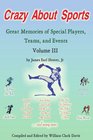 Crazy About Sports Volume III Great Memories of Special Players Teams and Events