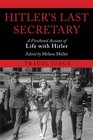 Hitler's Last Secretary A Firsthand Account of Life with Hitler