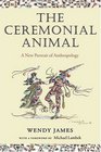 The Ceremonial Animal A New Portrait of Anthropology