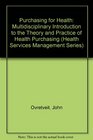 Purchasing for Health A Multidisciplinary Introduction to the Theory and Practice of Health Purchasing