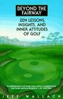 Beyond the Fairway  Zen Lessons Insights and Inner Attitudes of Golf