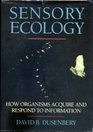 Sensory Ecology How Organisms Acquire and Respond to Information