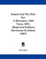 Ireland And The Holy See A Retrospect 1866 Versus 1883 Illegal And Seditious Movements In Ireland