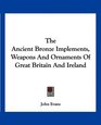 The Ancient Bronze Implements Weapons And Ornaments Of Great Britain And Ireland