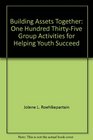 Building Assets Together One Hundred ThirtyFive Group Activities for Helping Youth Succeed