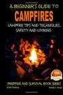 A Beginner's Guide to Campfires  Campfire Tips and Techniques Safety and Cooking