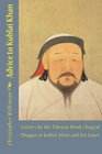 Advice to Kublai Khan Letters by the Tibetan Monk Chogyal Phagpa to Kublai Khan and his Court