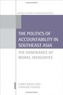 The Politics of Accountability in Southeast Asia The Dominance of Moral Ideologies