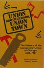 Union Brotherhood Union Town The History of the Carpenters' Union of Chicago 18631987