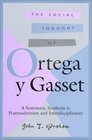 The Social Thought of Ortega Y Gasset A Systematic Synthesis in Postmodernism and Interdisciplinarity