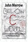 Below C Level How American Education Encourages Mediocrity  and What We Can Do about It