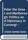 Peter the Great and Marlborough Politics and Diplomacy in Converging Wars