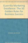 Guerilla Marketing Excellence: The 50 Golden Rules for Business Success