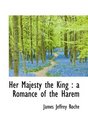 Her Majesty the King a Romance of the Harem