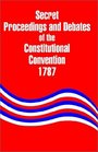 Secret Proceedings and Debates of the Constitutional Convention 1787