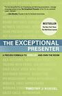 The Exceptional Presenter A Proven Formula to Open Up and Own the Room