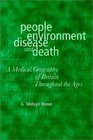 People Environment Disease and Death  A Medical Geography of Britain Throughout the Ages