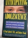 Anticipating Adolescence How to Cope With Your Child's Emotional Upheaval and Forge a New Relationship Together