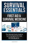 Survival Essentials First Aid  Survival Medicine The Ultimate Family Guide to Surviving Against the Odds