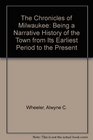 The Chronicles of Milwaukee Being a Narrative History of the Town from Its Earliest Period to the Present