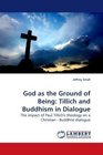 God as the Ground of Being Tillich and Buddhism in Dialogue The impact of Paul Tillich's theology on a Christian  Buddhist dialogue