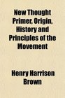 New Thought Primer Origin History and Principles of the Movement