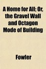 A Home for All Or the Gravel Wall and Octagon Mode of Building