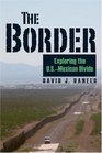 The Border Exploring the USMexican Divide