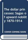 The dollar princesses: Sagas of upward nobility, 1870-1914