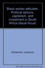 Black worker attitudes Political options capitalism and investment in South Africa