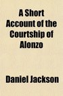 A Short Account of the Courtship of Alonzo