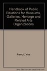 Handbook of Public Relations for Museums Galleries Heritage and Related Arts Organizations