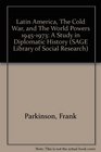 Latin America The Cold War and The World Powers 19451973 A Study in Diplomatic History