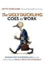 The Ugly Duckling Goes to Work Wisdom for the Workplace from the Classic Tales of Hans Christian Andersen