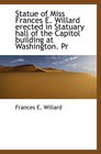 Statue of Miss Frances E Willard erected in Statuary hall of the Capitol building at Washington Pr