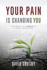 Your Pain Is Changing You Discover the Power of a Godly Response