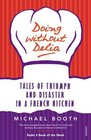 Doing Without Delia Tales of Triumph and Disaster in a French Kitchen Michael Booth