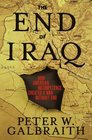 The End of Iraq How American Incompetence Created a War Without End