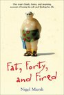 Fat Forty and Fired One Man's Frank Funny and Inspiring Account of Losing His Job and Finding His Life