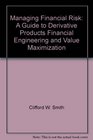 Managing Financial Risk A Guide to Derivative Products Financial Engineering and Value Maximization