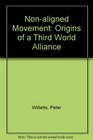 The NonAligned Movement The Origins of a Third World Alliance