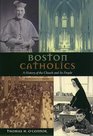 Boston Catholics A History of the Church and Its People