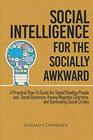 Social Intelligence for the Socially Awkward A Practical HowTo Guide for Speed Reading People and Social Dynamics Having Magnetic Charisma and Dominating Social Circles