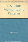 T S Eliot Moments and Patterns