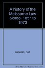 A history of the Melbourne Law School 1857 to 1973