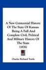 A New Centennial History Of The State Of Kansas Being A Full And Complete Civil Political And Military History Of The State
