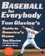 Baseball for Everybody Tom Glavine's Guide to America's Game
