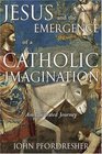 Jesus and the Emergence of a Catholic Imagination An Illustrated Journey