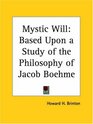 Mystic Will Based Upon a Study of the Philosophy of Jacob Boehme