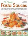 75 Classic Pasta Sauces The authentic taste of Italytraditional sauces shown stepbystep in 350 easytofollow photographs
